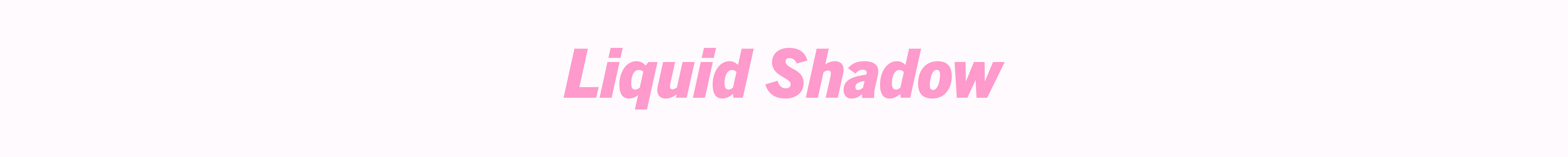 Liquid Shadows
